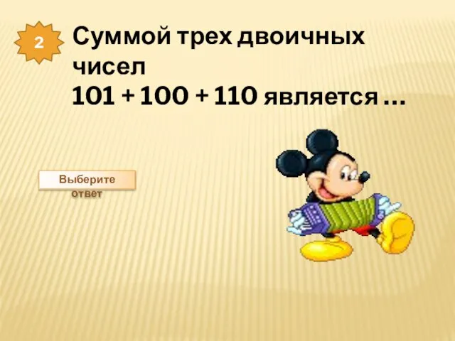 2 Суммой трех двоичных чисел 101 + 100 + 110 является … Выберите ответ