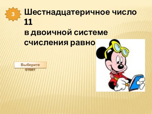 Шестнадцатеричное число 11 в двоичной системе счисления равно … 3 Выберите ответ