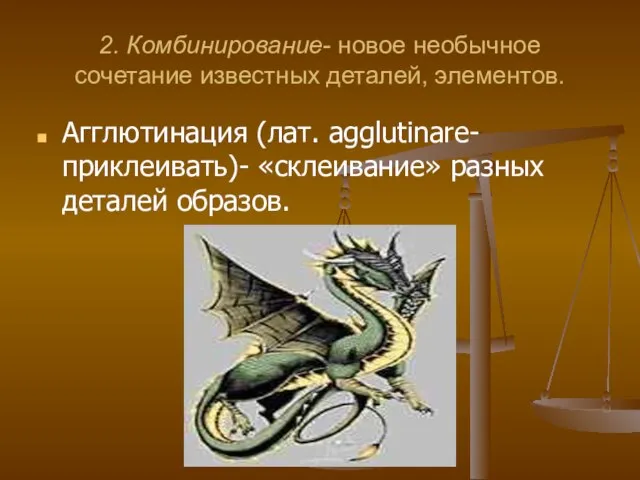 2. Комбинирование- новое необычное сочетание известных деталей, элементов. Агглютинация (лат. agglutinare- приклеивать)- «склеивание» разных деталей образов.