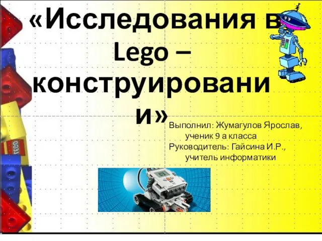 «Исследования в Lego – конструировании» Выполнил: Жумагулов Ярослав, ученик 9 а класса