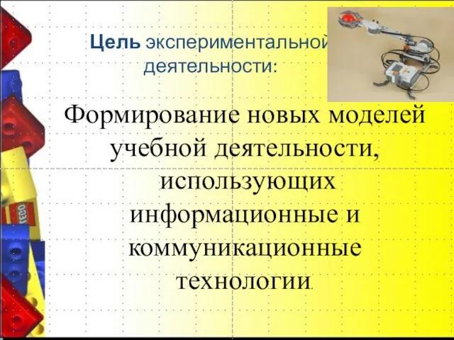 Цель экспериментальной деятельности: Формирование новых моделей учебной деятельности, использующих информационные и коммуникационные технологии.