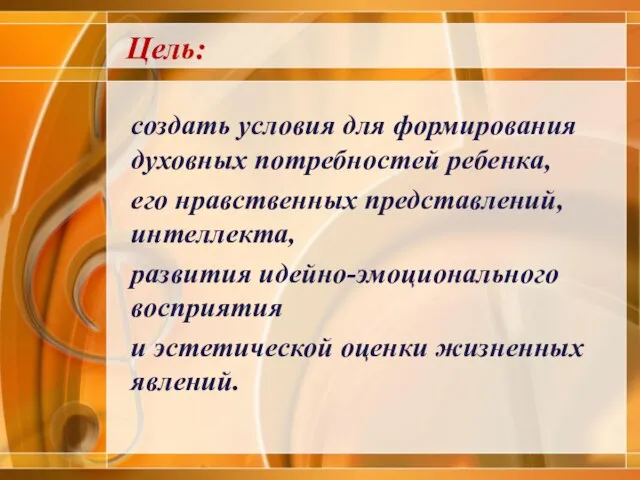 создать условия для формирования духовных потребностей ребенка, его нравственных представлений, интеллекта, развития