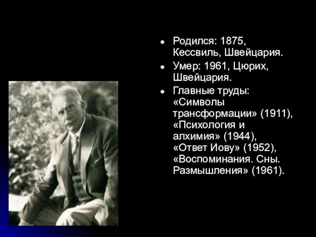 Родился: 1875, Кессвиль, Швейцария. Умер: 1961, Цюрих, Швейцария. Главные труды: «Символы трансформации»