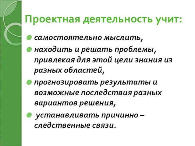 Проектная деятельность учит: самостоятельно мыслить, находить и решать проблемы, привлекая для этой