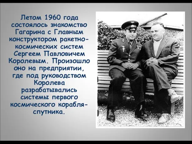 Летом 1960 года состоялось знакомство Гагарина с Главным конструктором ракетно-космических систем Сергеем