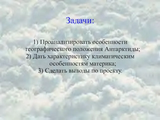 Задачи: 1) Проанализировать особенности географического положения Антарктиды; 2) Дать характеристику климатическим особенностям