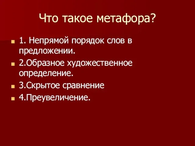 Что такое метафора? 1. Непрямой порядок слов в предложении. 2.Образное художественное определение. 3.Скрытое сравнение 4.Преувеличение.