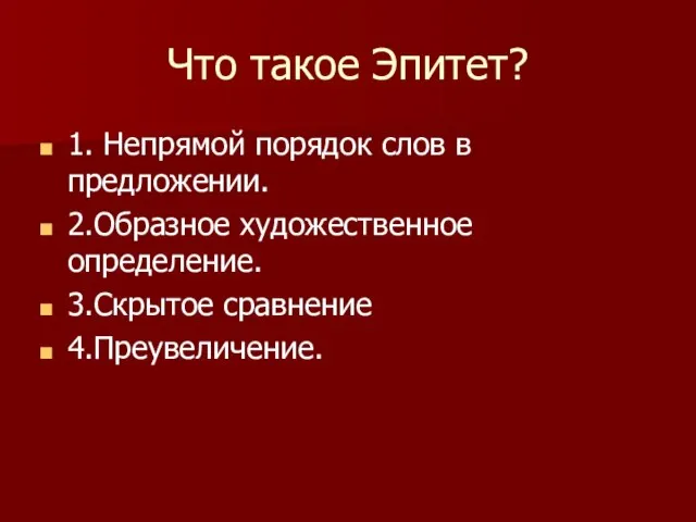 Что такое Эпитет? 1. Непрямой порядок слов в предложении. 2.Образное художественное определение. 3.Скрытое сравнение 4.Преувеличение.