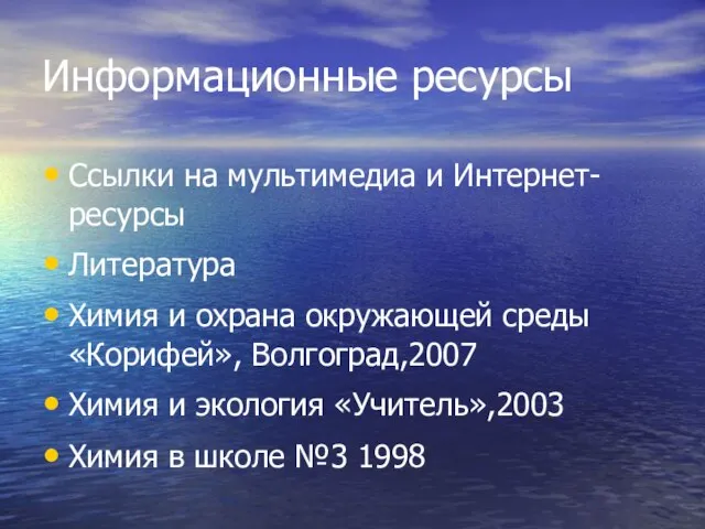 Информационные ресурсы Ссылки на мультимедиа и Интернет- ресурсы Литература Химия и охрана