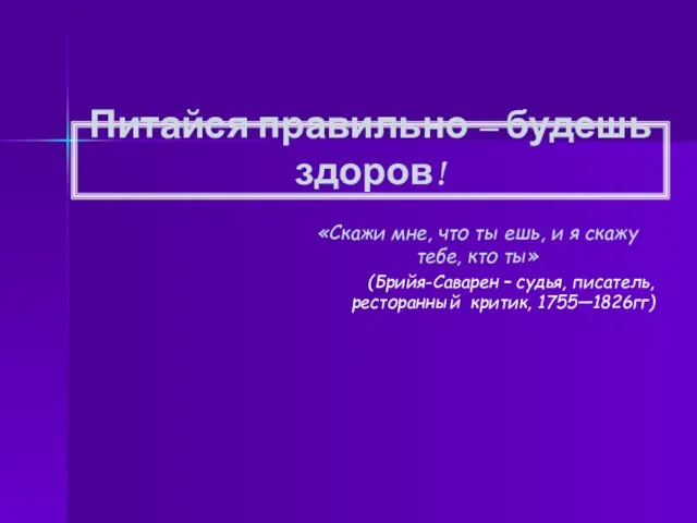 Питайся правильно – будешь здоров! «Скажи мне, что ты ешь, и я