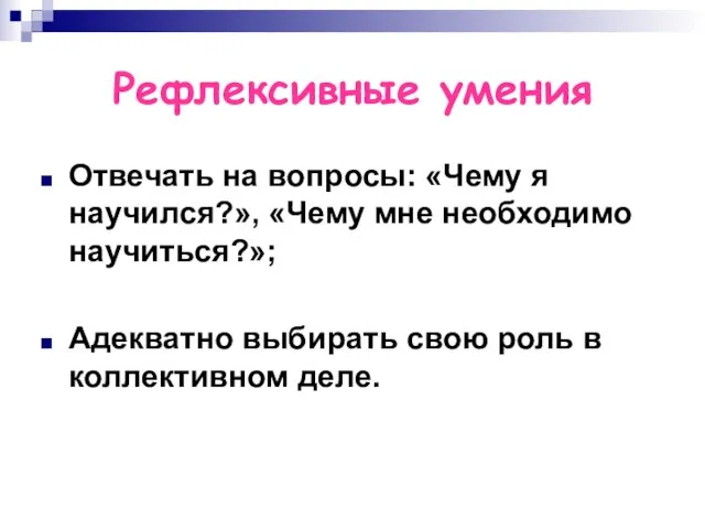 Рефлексивные умения Отвечать на вопросы: «Чему я научился?», «Чему мне необходимо научиться?»;