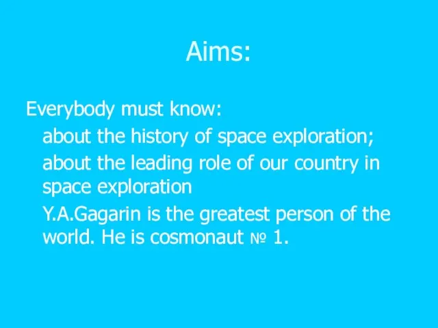 Aims: Everybody must know: about the history of space exploration; about the