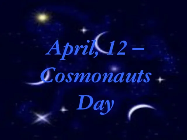 April, 12 – Cosmonauts Day