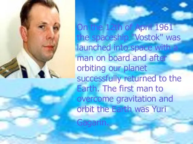 On the 12th of April 1961 the spaceship "Vostok" was launched into