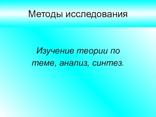 Методы исследования Изучение теории по теме, анализ, синтез.