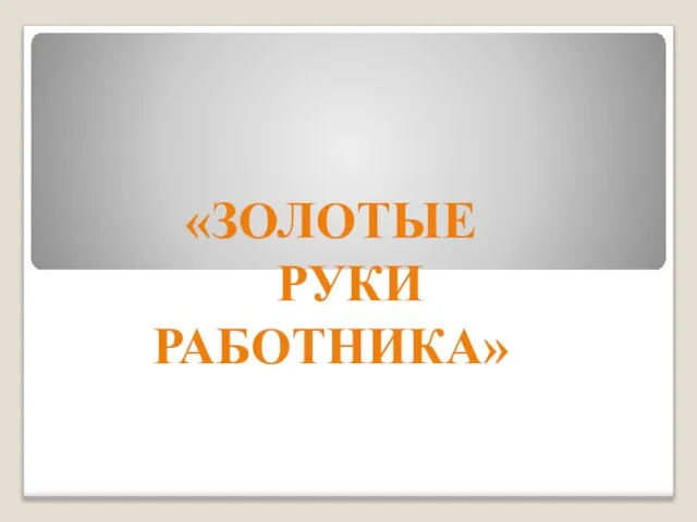 «ЗОЛОТЫЕ РУКИ РАБОТНИКА»