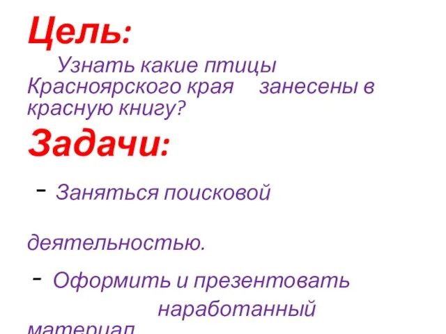 Цель: Узнать какие птицы Красноярского края занесены в красную книгу? Задачи: -