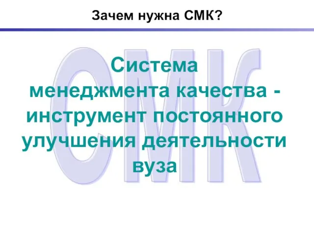 Зачем нужна СМК? Система менеджмента качества - инструмент постоянного улучшения деятельности вуза