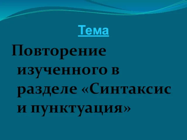 Тема Повторение изученного в разделе «Синтаксис и пунктуация»