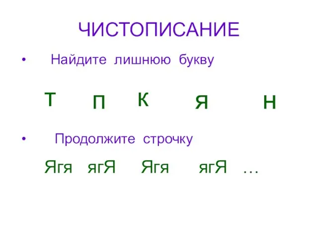 ЧИСТОПИСАНИЕ Найдите лишнюю букву Продолжите строчку т п к я н Ягя ягЯ Ягя ягЯ …