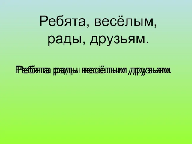 Ребята, весёлым, рады, друзьям. Ребята рады весёлым друзьям Ребята рады весёлым друзьям.