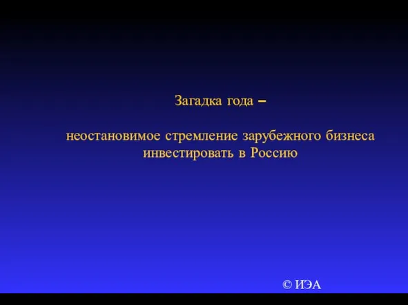 © ИЭА Загадка года – неостановимое стремление зарубежного бизнеса инвестировать в Россию