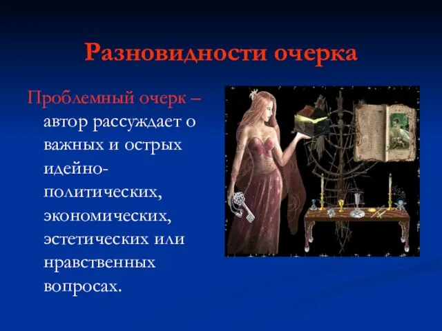 Разновидности очерка Проблемный очерк – автор рассуждает о важных и острых идейно-политических,