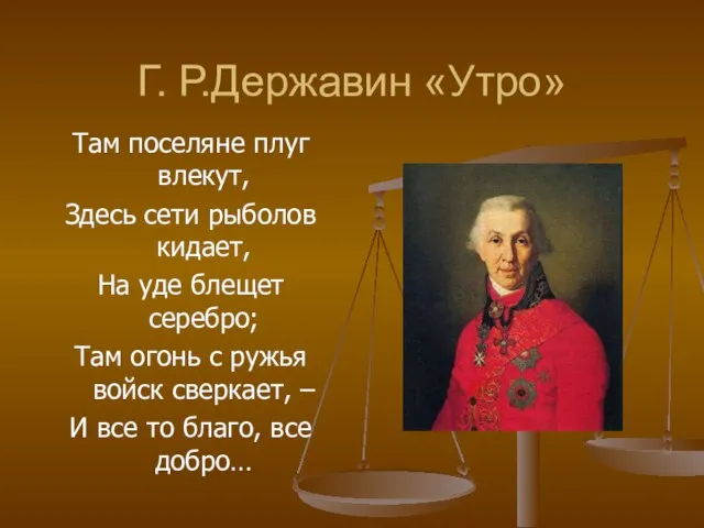 Г. Р.Державин «Утро» Там поселяне плуг влекут, Здесь сети рыболов кидает, На