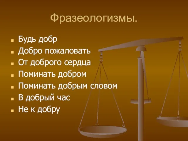 Фразеологизмы. Будь добр Добро пожаловать От доброго сердца Поминать добром Поминать добрым