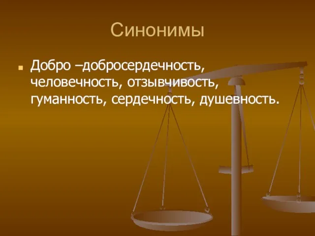 Синонимы Добро –добросердечность, человечность, отзывчивость, гуманность, сердечность, душевность.