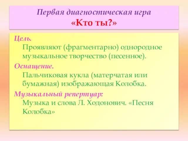 Первая диагностическая игра «Кто ты?» Цель. Проявляют (фрагментарно) однородное музыкальное творчество (песенное).