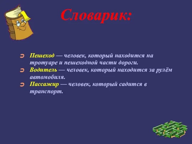 Словарик: Пешеход — человек, который находится на тротуаре и пешеходной части дороги.