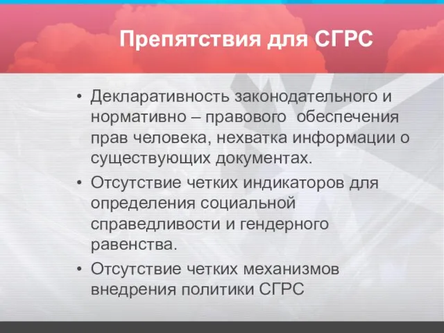 Препятствия для СГРС Декларативность законодательного и нормативно – правового обеспечения прав человека,