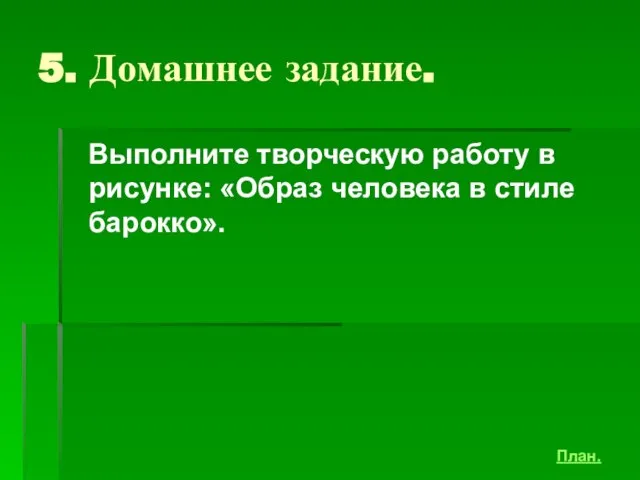 5. Домашнее задание. Выполните творческую работу в рисунке: «Образ человека в стиле барокко». План.