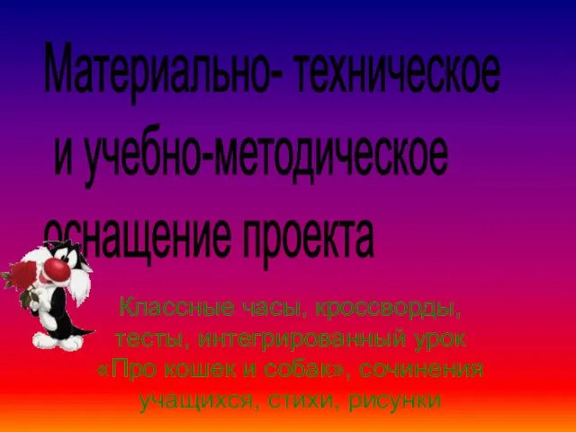 Материально- техническое и учебно-методическое оснащение проекта Классные часы, кроссворды, тесты, интегрированный урок