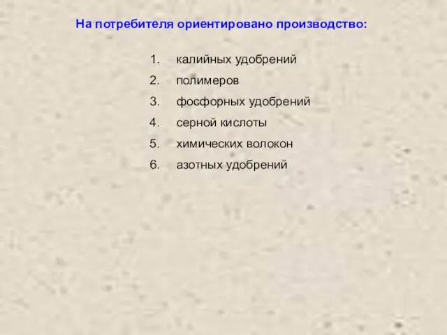 На потребителя ориентировано производство: калийных удобрений полимеров фосфорных удобрений серной кислоты химических волокон азотных удобрений