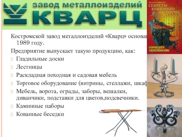 Костромской завод металлоизделий «Кварц» основан в 1989 году. Предприятие выпускает такую продукцию,