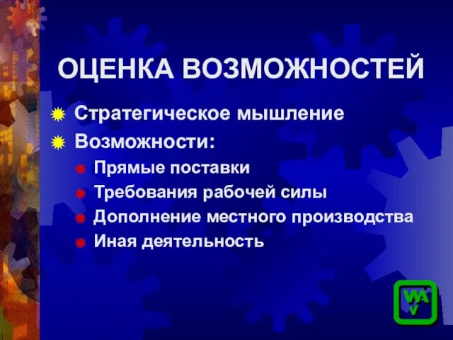 ОЦЕНКА ВОЗМОЖНОСТЕЙ Стратегическое мышление Возможности: Прямые поставки Требования рабочей силы Дополнение местного производства Иная деятельность