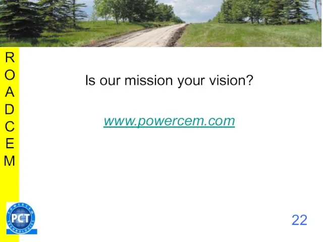 ROADCEM Is our mission your vision? www.powercem.com 22