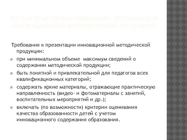 ПЯТЫЙ ЭТАП ПРОЕКТИРОВАНИЯ - ПРЕЗЕНТАЦИЯ ИННОВАЦИОННОЙ МЕТОДИЧЕСКОЙ ПРОДУКЦИИ Требования к презентации инновационной