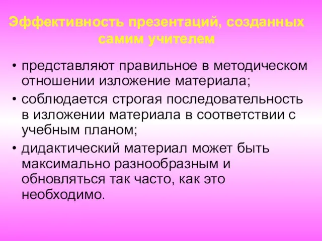 Эффективность презентаций, созданных самим учителем представляют правильное в методическом отношении изложение материала;