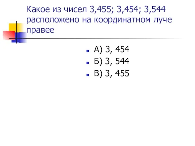 Какое из чисел 3,455; 3,454; 3,544 расположено на координатном луче правее А)
