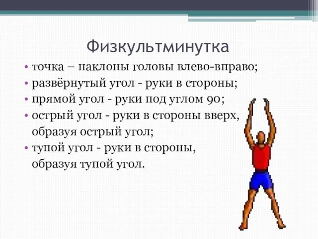 Физкультминутка точка – наклоны головы влево-вправо; развёрнутый угол - руки в стороны;