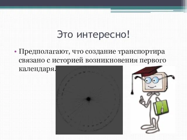 Это интересно! Предполагают, что создание транспортира связано с историей возникновения первого календаря.