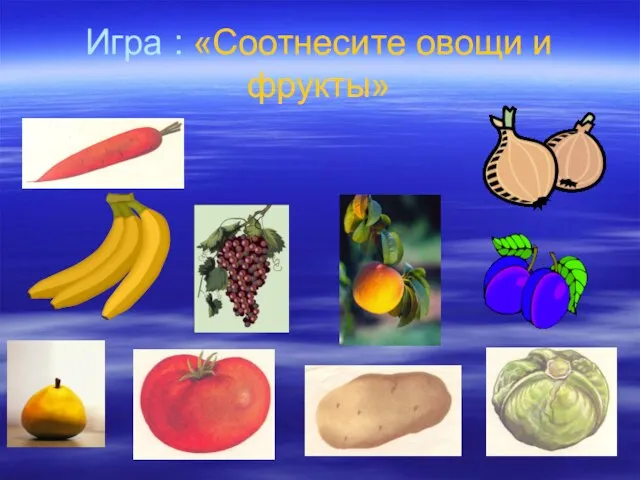 Игра : «Соотнесите овощи и фрукты»