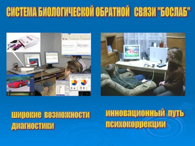 инновационный путь психокоррекции СИСТЕМА БИОЛОГИЧЕСКОЙ ОБРАТНОЙ СВЯЗИ "БОСЛАБ" широкие возможности диагностики