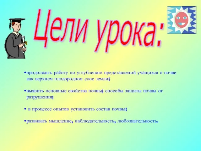 Цели урока: продолжить работу по углублению представлений учащихся о почве как верхнем