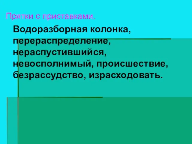 Прятки с приставками. Водоразборная колонка, перераспределение, нераспустившийся, невосполнимый, происшествие, безрассудство, израсходовать.