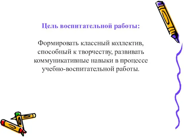 Цель воспитательной работы: Формировать классный коллектив, способный к творчеству, развивать коммуникативные навыки в процессе учебно-воспитательной работы.