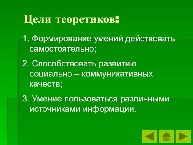 Цели теоретиков: 1. Формирование умений действовать самостоятельно; 2. Способствовать развитию социально –